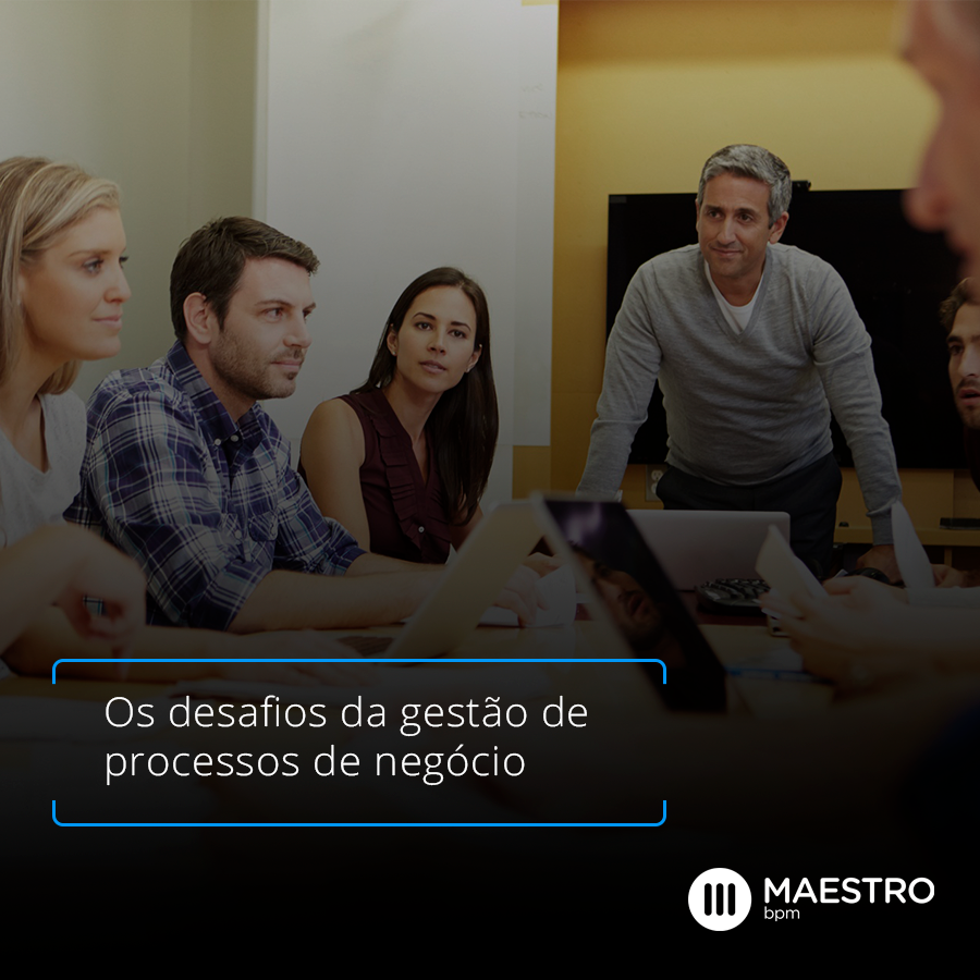 Os desafios da gestão de processos de negócio